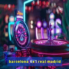 barcelona 6x1 real madrid